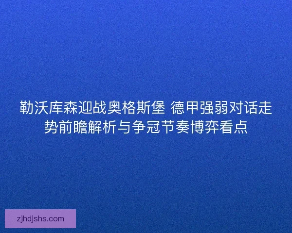 勒沃库森迎战奥格斯堡 德甲强弱对话走势前瞻解析与争冠节奏博弈看点