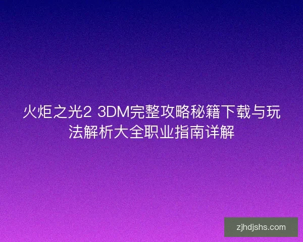 火炬之光2 3DM完整攻略秘籍下载与玩法解析大全职业指南详解